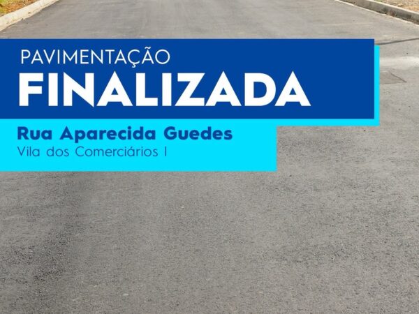 Prefeitura finaliza pavimentação da Rua Aparecida Guedes, na Vila dos Comerciários I